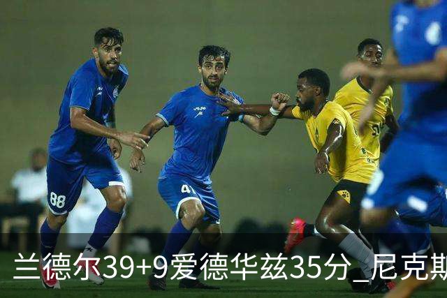 兰德尔39+9爱德华兹35分 尼克斯主场擒森林狼